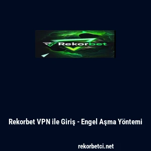 Rekorbet VPN ile Giriş - Engel Aşma Y&ouml;ntemi